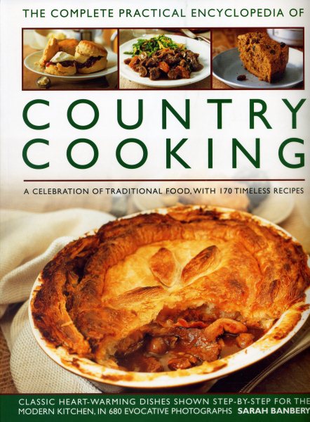 The Complete Practical Encyclopedia of Country Cooking: A Celebration Of Traditional Food, With 170 Timeless Recipes