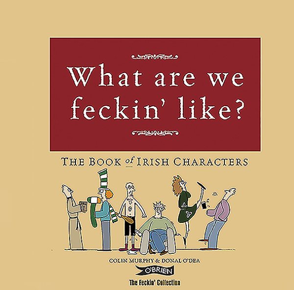 What Are We Feckin’ Like?: The Book of Irish Characters (The Feckin' Collection) cover