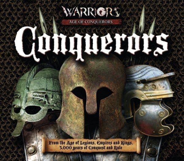 Conquerors: From the Age of Legions, Empires and Kings, 3000 Years of Conquest and Rule (Warrios Age of Conquerors)