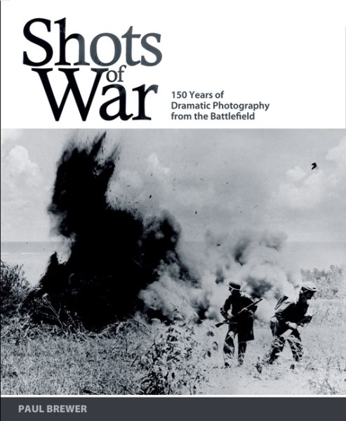 Shots of War: 150 Years of Dramatic Photography from the Battlefield cover