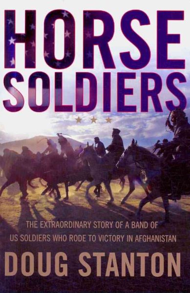 Horse Soldiers: The Extraordinary Story of a Band of Special Forces Who Rode to Victory in Afghanistan cover