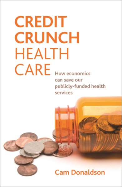 Credit Crunch Health Care: How economics can save our publicly-funded health services cover