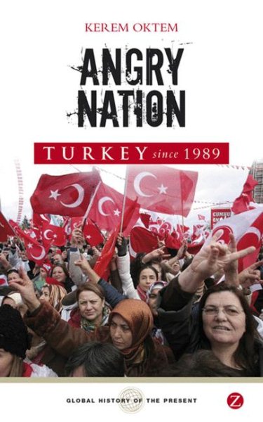 Angry Nation: Turkey Since 1989 (Global History of the Present) cover