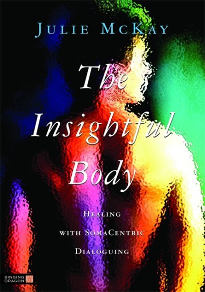The Insightful Body: Healing with SomaCentric Dialoguing cover
