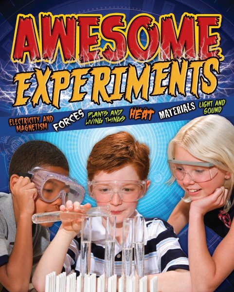 Awesome Experiments for Curious Kids: Electricity and Magnetism, Forces, Plants and Living Things, Heat, Materials, Light and Sound