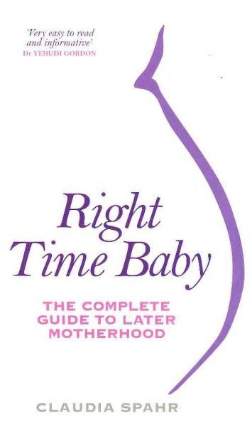 Right Time Baby: The Complete Guide to Later Motherhood & Pregnancy cover