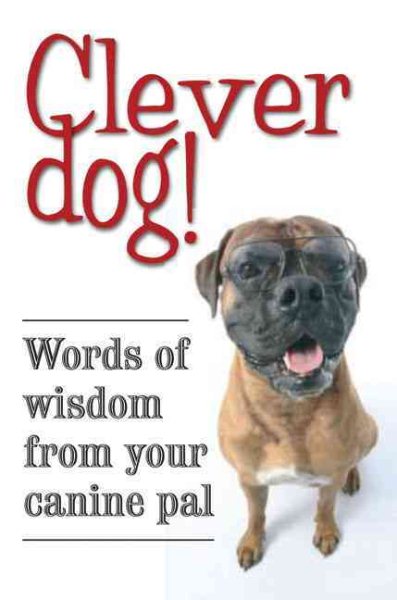 Clever Dog!: Words of Wisdom from Your Canine Pal