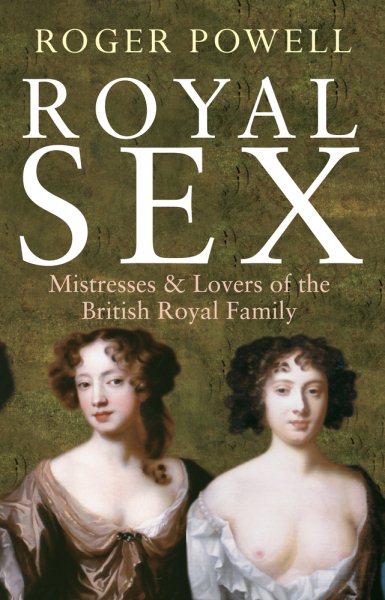 Royal Sex: Mistresses & Lovers of the British Royal Family cover