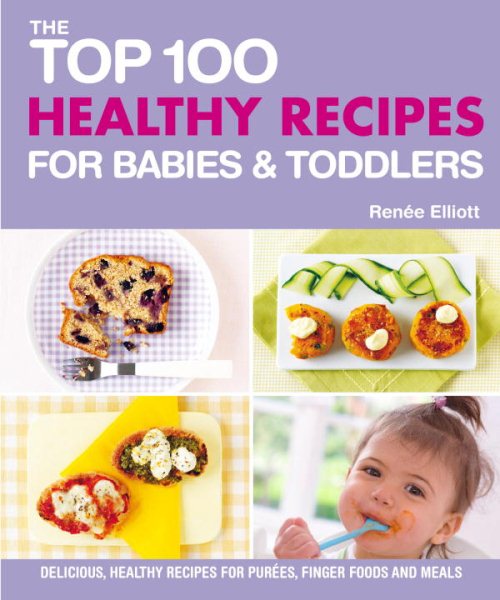 The Top 100 Healthy Recipes for Babies & Toddlers: Delicious, Healthy Recipes for Purees, Finger Foods and Meals (The Top 100 Recipes Series) cover