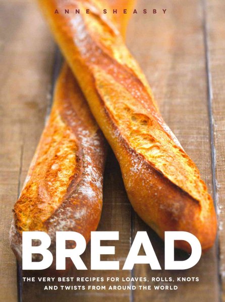 Bread: The very best recipes for loaves, rolls, knots and twists from around the world cover