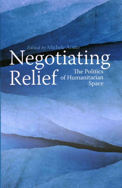 Negotiating Relief: The Dialectics of Humanitarian Space cover