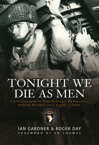 Tonight We Die As Men: The Untold Story of Third Batallion 506 Infantry Regiment from Toccoa to D-Day (General Military) cover
