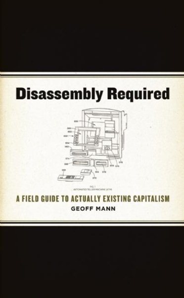 Disassembly Required: A Field Guide to Actually Existing Capitalism cover