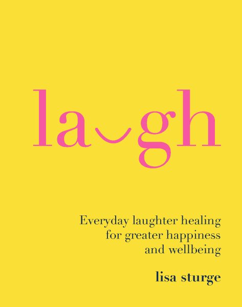 Laugh: Everday Laughter Healing for Greater Happiness and Wellbeing cover