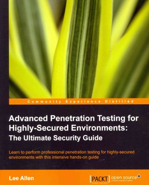 Advanced Penetration Testing for Highly-Secured Environments: The Ultimate Security Guide (Open Source: Community Experience Distilled) cover