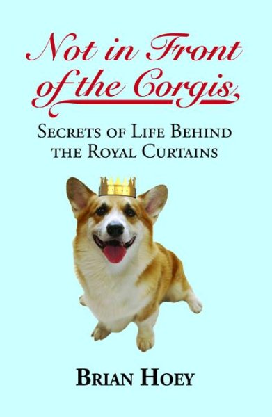 Not In Front of the Corgis: Secrets of Life Behind the Royal Curtains cover