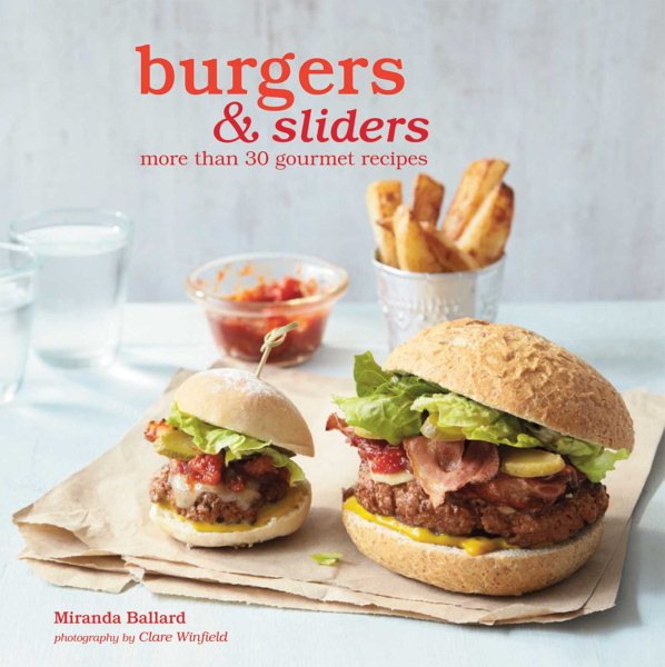 Burgers & Sliders: More than 30 gourmet recipes cover
