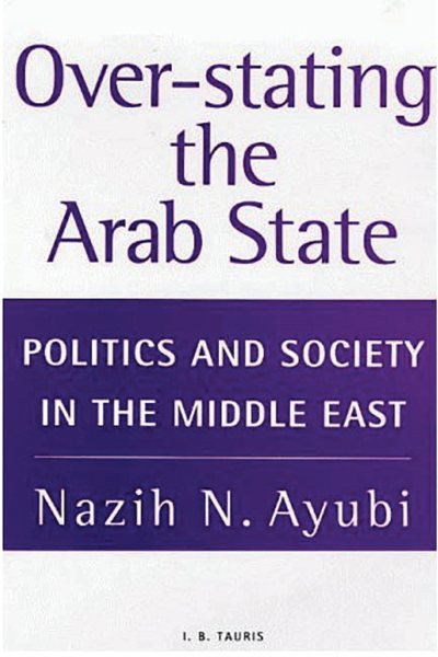 Over-Stating the Arab State: Politics and Society in the Middle East cover
