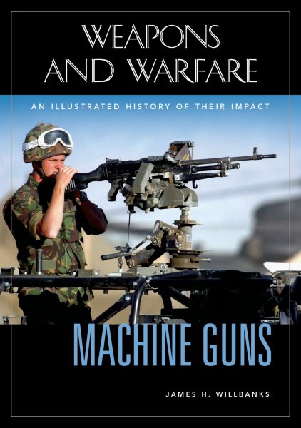 Machine Guns: An Illustrated History of Their Impact (Weapons and Warfare) cover
