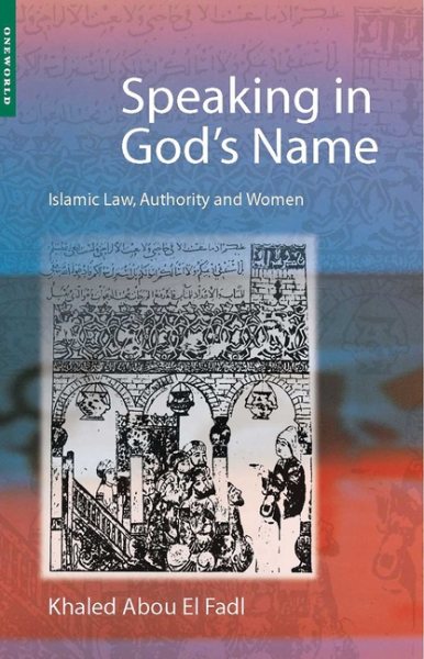 Speaking in God's Name: Islamic Law, Authority and Women cover