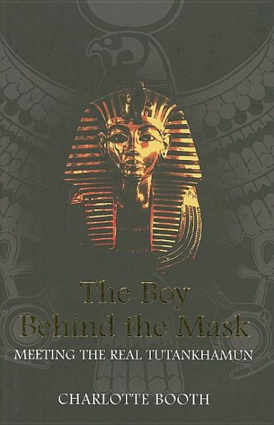 The Boy Behind the Mask: Meeting the Real Tutankhamun cover