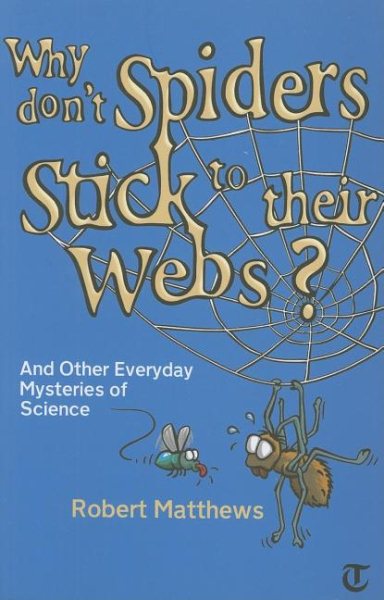 Why Don't Spiders Stick to Their Webs?: And Other Everyday Mysteries of Science cover