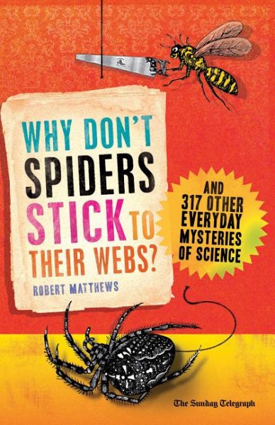 Why Don't Spiders Stick to Their Webs?: And 317 Other Everyday Mysteries of Science cover