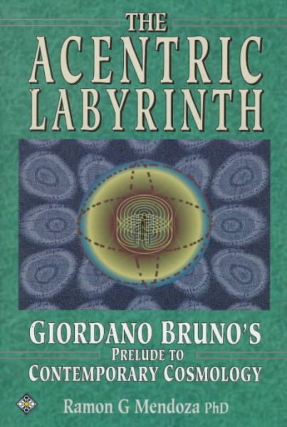 The Acentric Labyrinth: Giordano Bruno's Prelude to Contemporary Cosmology cover