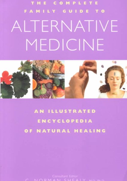 The Complete Family Guide to Alternative Medicine: An Illustrated Encyclopedia of Natural Healing cover