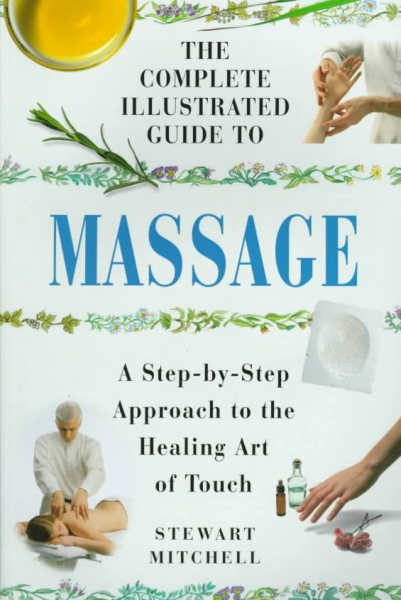 The Complete Illustrated Guide to Massage: A Step-by-Step Approach to the Healing Art of Touch cover