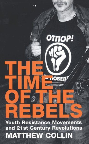 The Time of the Rebels: Youth Resistance Movements and 21st Century Revolutions cover