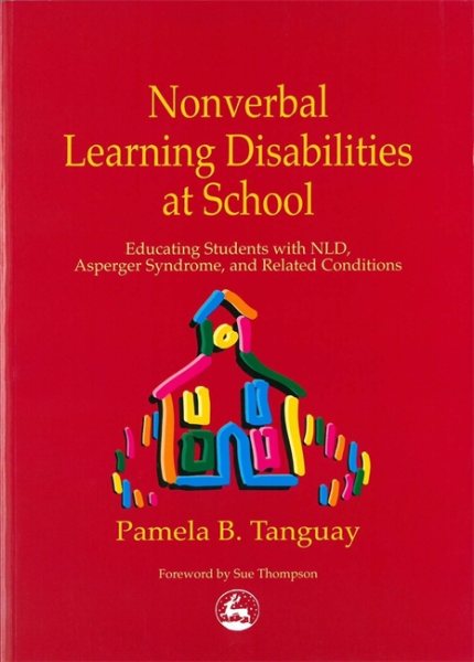 Nonverbal Learning Disabilities at School: Educating Students with NLD, Asperger Syndrome, and Related Conditions