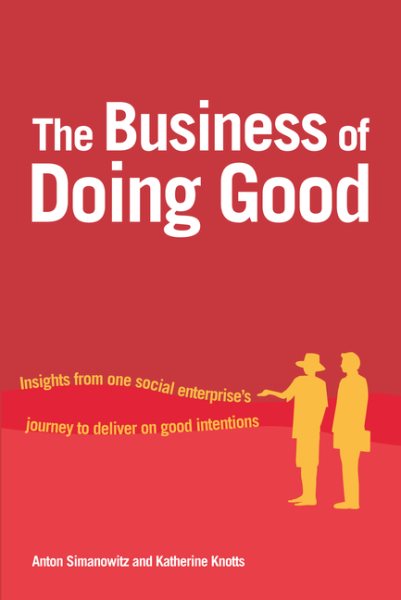 The Business of Doing Good: Insights from one social enterprise's journey to deliver on good intentions cover