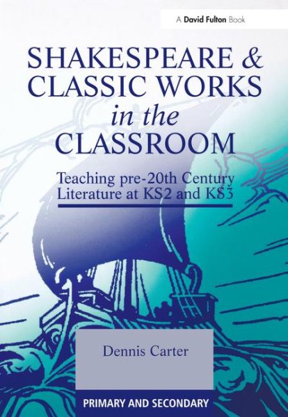 Shakespeare and Classic Works in the Classroom: Teaching Pre-20th Century Literature at KS2 and KS3 cover