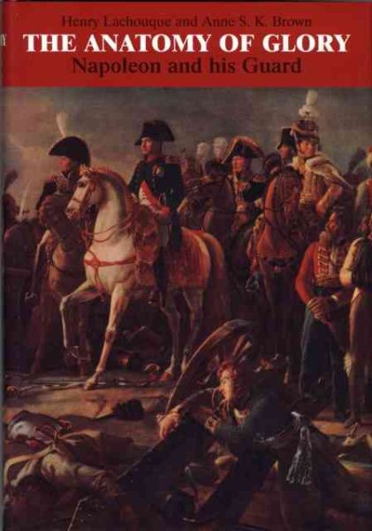 The Anatomy of Glory: Napoleon and His Guard cover