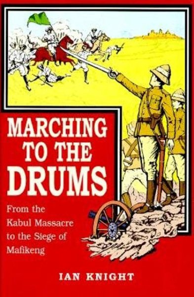 Marching to the Drums: Eyewitness Accounts of War from the Kabul Massacre to the Siege of Mafikeng