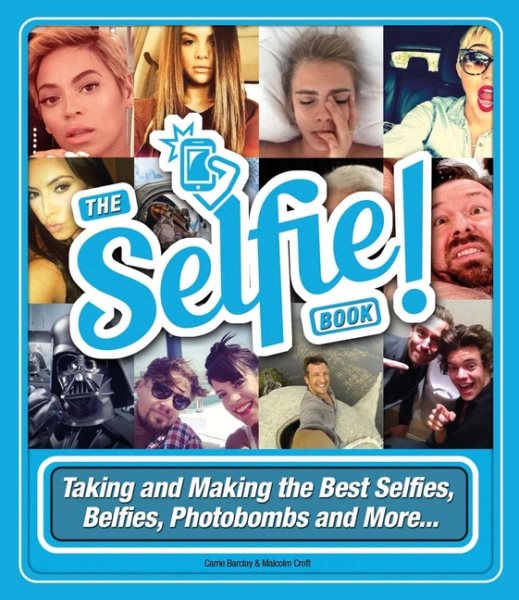 The Selfie Book!: Taking and Making the Best Selfies, Belfies, Photobombs and More... cover