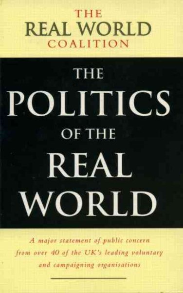 The Politics of the Real World: A Major Statement of Public Concern from over 40 of the UK's Leading Voluntary and Campaigning Organisations cover
