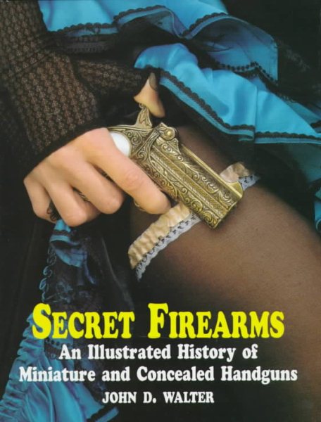 Secret Firearms: An Illustrated History of Miniature and Concealed Handguns cover
