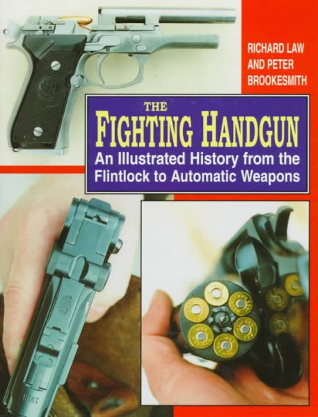 The Fighting Handgun: An Illustrated History from the Flintlock to Automatic Weapons cover