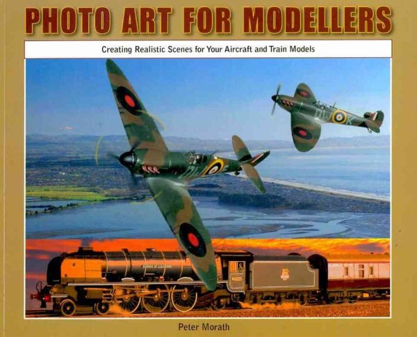 Photo Art for Modellers: Creating Realistic Scenes for Your Aircraft and Train Models cover