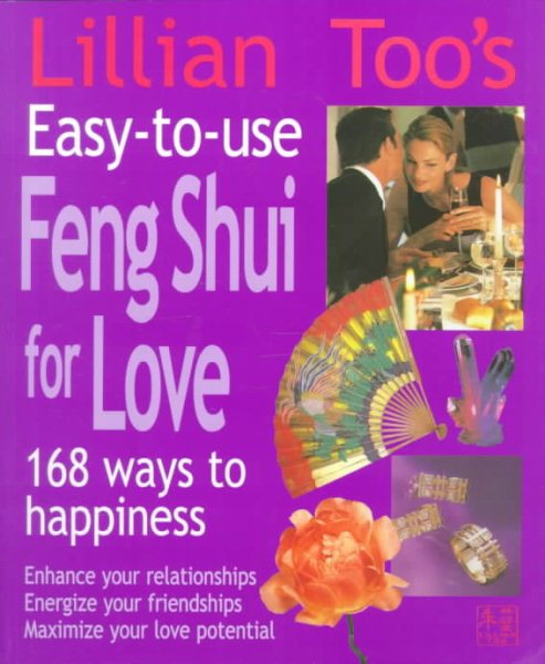 Lillian Too's Easy-To-Use Feng Shui For Love: 168 Ways To Happiness--Enhance Your Relationships Energize Your Friendships, Maximize Your Love Potential cover