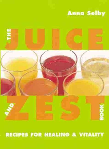 The Juice and Zest Book: Recipes for Healing & Vitality cover