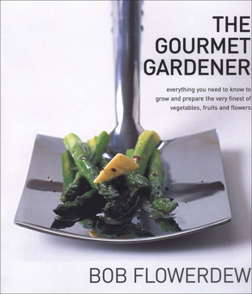 The Gourmet Gardener: Everything You Need to Know to Grow the Finest of Vegetables, Fruits and Flowers cover