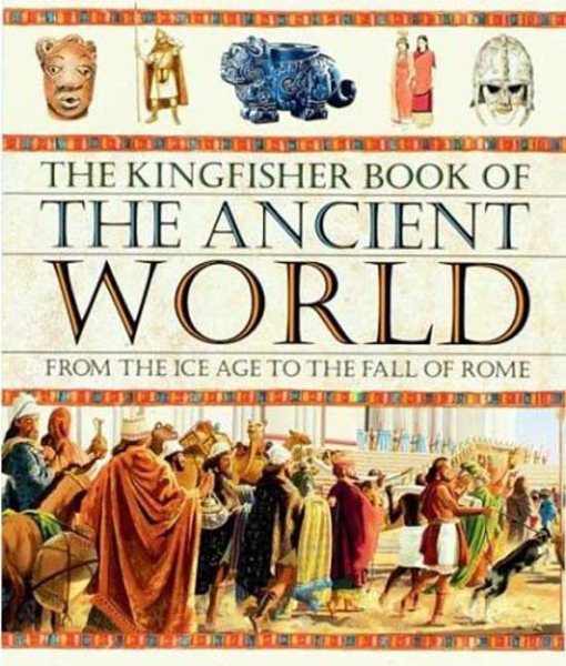 The Kingfisher Book of The Ancient World: From the Ice Age to the Fall of Rome