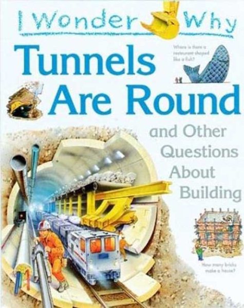 I Wonder Why Tunnels Are Round: and Other Questions About Building cover