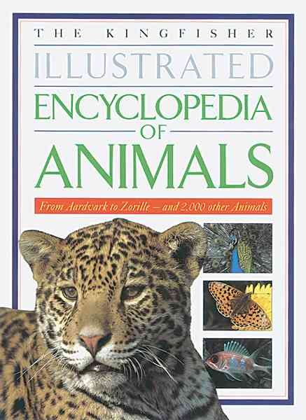 The Kingfisher Illustrated Encyclopedia of Animals: From Aardvark to Zorille-And 2,000 Other Animals cover