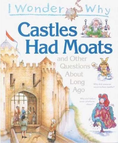I Wonder Why Castles Had Moats: and Other Questions About Long Ago cover