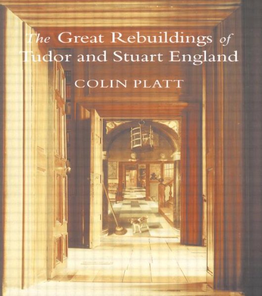 The Great Rebuildings Of Tudor And Stuart England: Revolutions In Architectural Taste cover