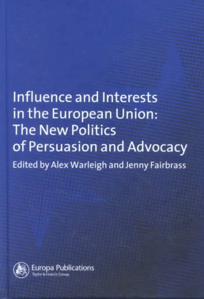 Influence and Interests in the European Union: The New Politics of Persuasion and Advocacy cover